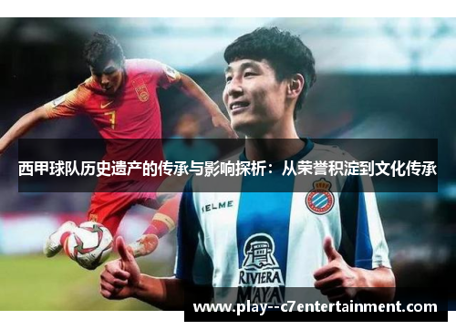 西甲球队历史遗产的传承与影响探析：从荣誉积淀到文化传承