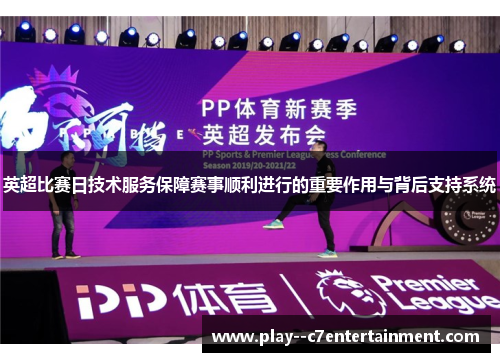 英超比赛日技术服务保障赛事顺利进行的重要作用与背后支持系统