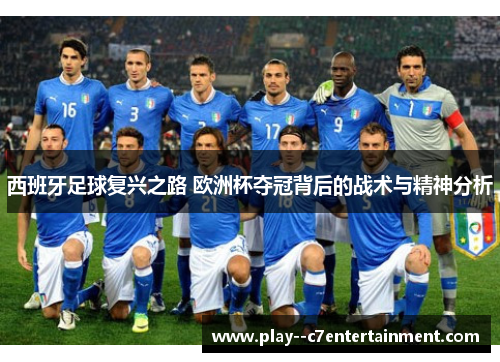 西班牙足球复兴之路 欧洲杯夺冠背后的战术与精神分析