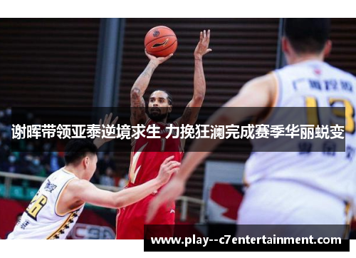 谢晖带领亚泰逆境求生 力挽狂澜完成赛季华丽蜕变