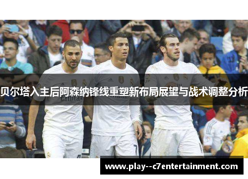 贝尔塔入主后阿森纳锋线重塑新布局展望与战术调整分析