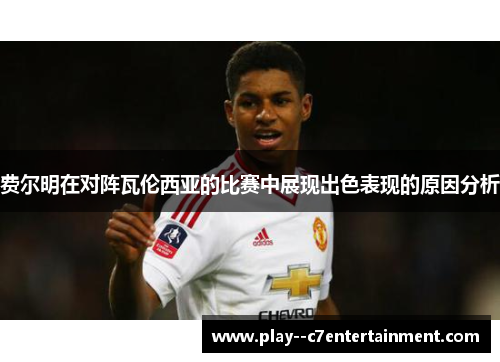 费尔明在对阵瓦伦西亚的比赛中展现出色表现的原因分析