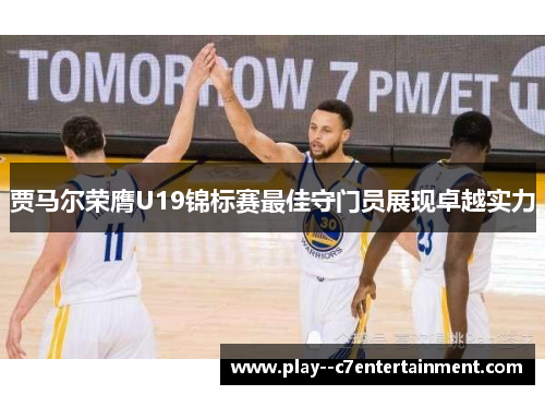 贾马尔荣膺U19锦标赛最佳守门员展现卓越实力