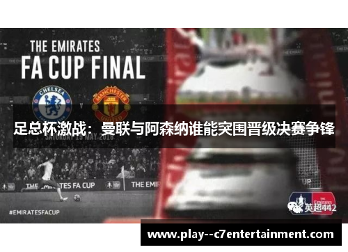 足总杯激战：曼联与阿森纳谁能突围晋级决赛争锋