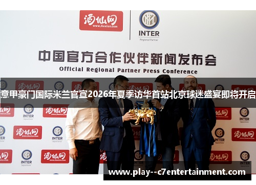 意甲豪门国际米兰官宣2026年夏季访华首站北京球迷盛宴即将开启