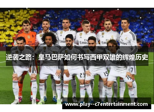 逆袭之路：皇马巴萨如何书写西甲双雄的辉煌历史
