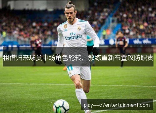租借归来球员中场角色轮转，教练重新布置攻防职责